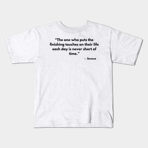 “The one who puts the finishing touches on their life each day is never short of time.” Seneca Kids T-Shirt by ReflectionEternal